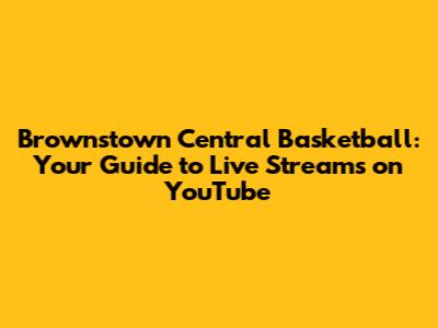 Brownstown Central Basketball: Your Guide to Live Streams on YouTube