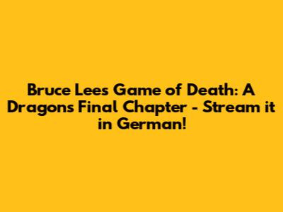 Bruce Lee's 'Game of Death': A Dragon's Final Chapter - Stream it in German!
