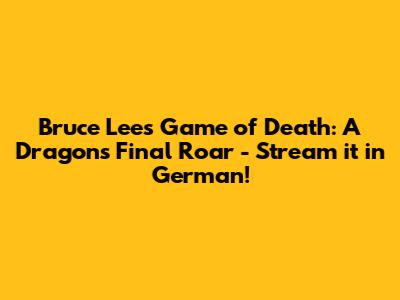 Bruce Lee's 'Game of Death': A Dragon's Final Roar - Stream it in German!