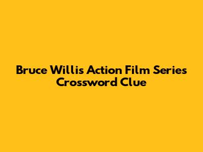 Bruce Willis Action Film Series Crossword Clue