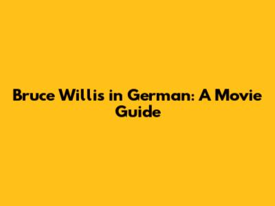 Bruce Willis in German: A Movie Guide