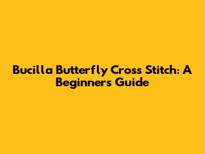 Bucilla Butterfly Cross Stitch: A Beginner's Guide