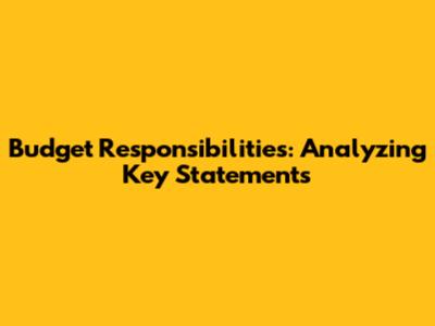 Budget Responsibilities: Analyzing Key Statements