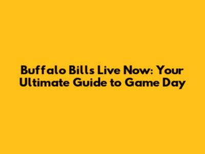 Buffalo Bills Live Now: Your Ultimate Guide to Game Day