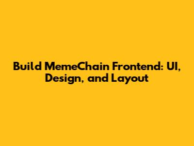 Build MemeChain Frontend: UI, Design, and Layout