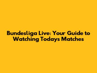 Bundesliga Live: Your Guide to Watching Today's Matches