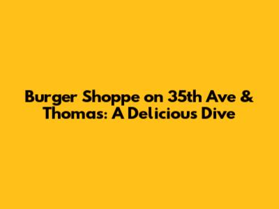 Burger Shoppe on 35th Ave & Thomas: A Delicious Dive