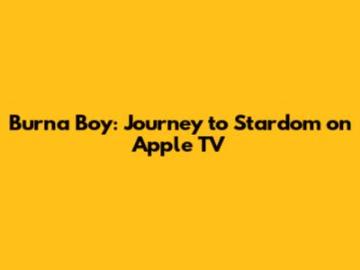 Burna Boy: Journey to Stardom on Apple TV