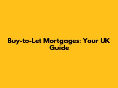 Buy-to-Let Mortgages: Your UK Guide
