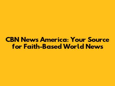 CBN News America: Your Source for Faith-Based World News