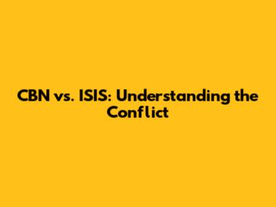 CBN vs. ISIS: Understanding the Conflict