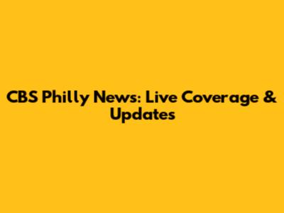 CBS Philly News: Live Coverage & Updates