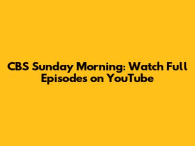CBS Sunday Morning: Watch Full Episodes on YouTube