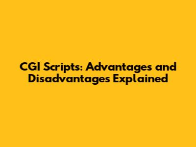 CGI Scripts: Advantages and Disadvantages Explained