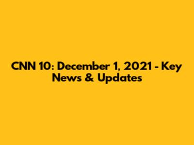 CNN 10: December 1, 2021 - Key News & Updates
