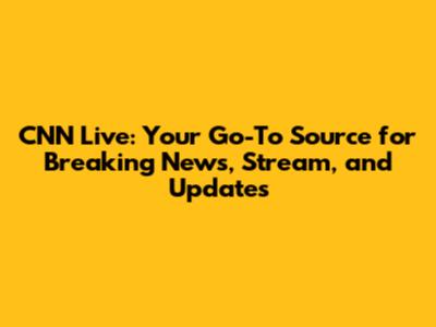 CNN Live: Your Go-To Source for Breaking News, Stream, and Updates