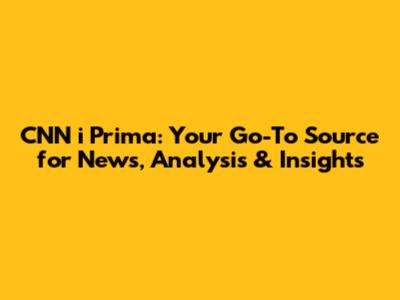 CNN i Prima: Your Go-To Source for News, Analysis & Insights