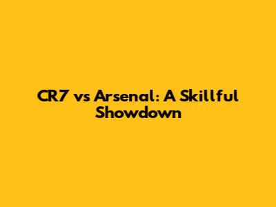 CR7 vs Arsenal: A Skillful Showdown