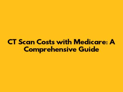 CT Scan Costs with Medicare: A Comprehensive Guide