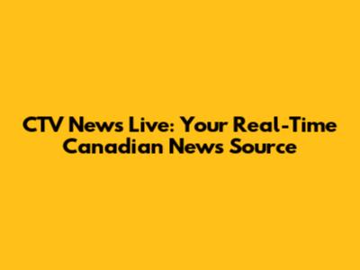 CTV News Live: Your Real-Time Canadian News Source