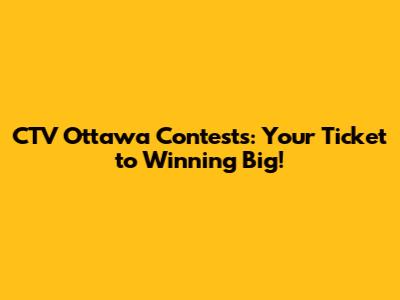 CTV Ottawa Contests: Your Ticket to Winning Big!