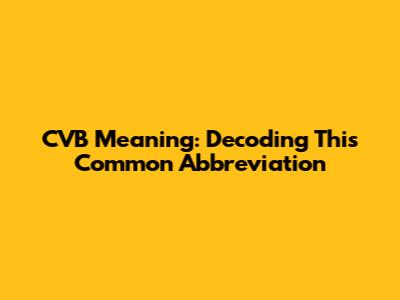 CVB Meaning: Decoding This Common Abbreviation