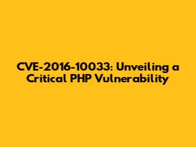 CVE-2016-10033: Unveiling a Critical PHP Vulnerability