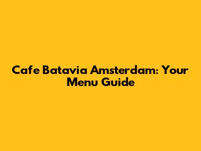 Cafe Batavia Amsterdam: Your Menu Guide