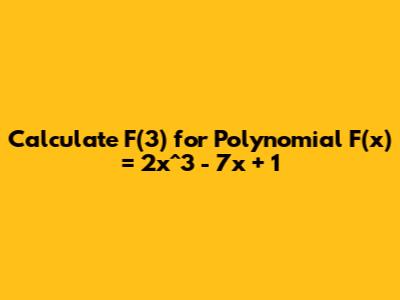 Calculate F(3) for Polynomial F(x) = 2x^3 - 7x + 1