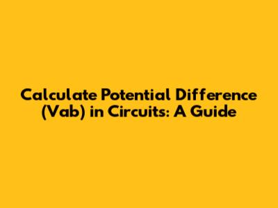 Calculate Potential Difference (Vab) in Circuits: A Guide