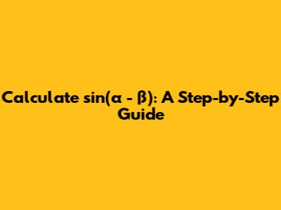 Calculate sin(α - β): A Step-by-Step Guide