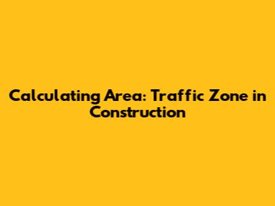 Calculating Area: Traffic Zone in Construction