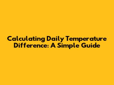 Calculating Daily Temperature Difference: A Simple Guide