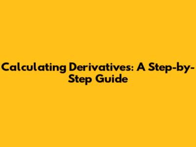 Calculating Derivatives: A Step-by-Step Guide