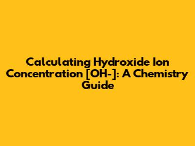 Calculating Hydroxide Ion Concentration [OH-]: A Chemistry Guide