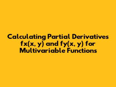 Calculating Partial Derivatives fx(x, y) and fy(x, y) for Multivariable Functions