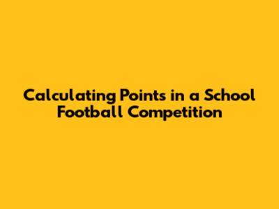 Calculating Points in a School Football Competition