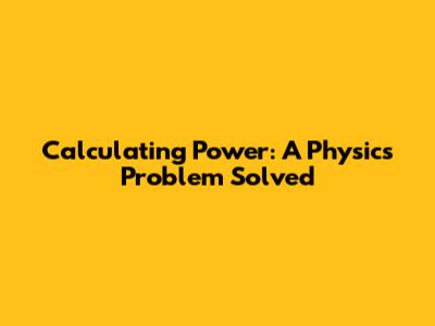 Calculating Power: A Physics Problem Solved