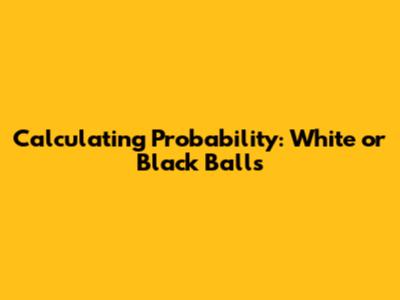 Calculating Probability: White or Black Balls