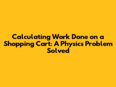 Calculating Work Done on a Shopping Cart: A Physics Problem Solved