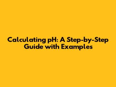 Calculating pH: A Step-by-Step Guide with Examples