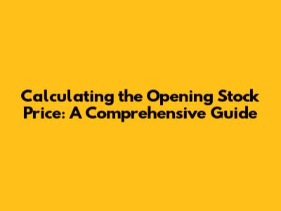 Calculating the Opening Stock Price: A Comprehensive Guide