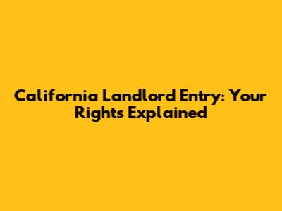 California Landlord Entry: Your Rights Explained
