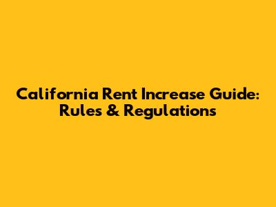 California Rent Increase Guide: Rules & Regulations