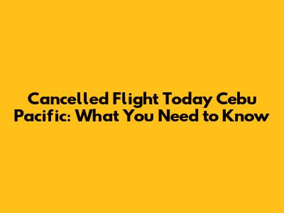 Cancelled Flight Today Cebu Pacific: What You Need to Know