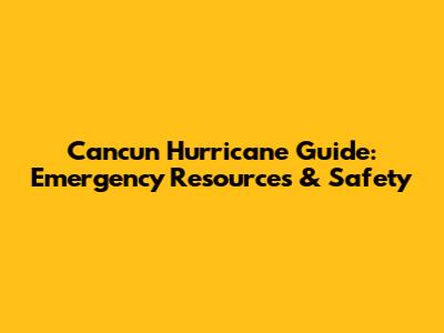 Cancun Hurricane Guide: Emergency Resources & Safety