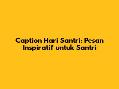 Caption Hari Santri: Pesan Inspiratif untuk Santri