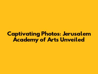 Captivating Photos: Jerusalem Academy of Arts Unveiled