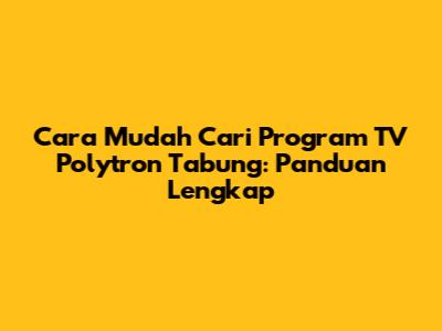 Cara Mudah Cari Program TV Polytron Tabung: Panduan Lengkap