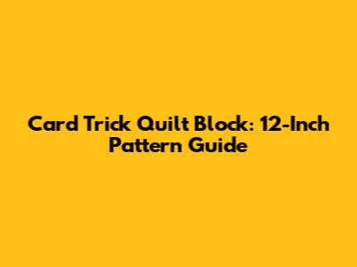 Card Trick Quilt Block: 12-Inch Pattern Guide